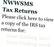 NWWSMS Tax Returns Please click here to view a copy of the IRS tax returns for:      Year Ending 2017      Year Ending 2018